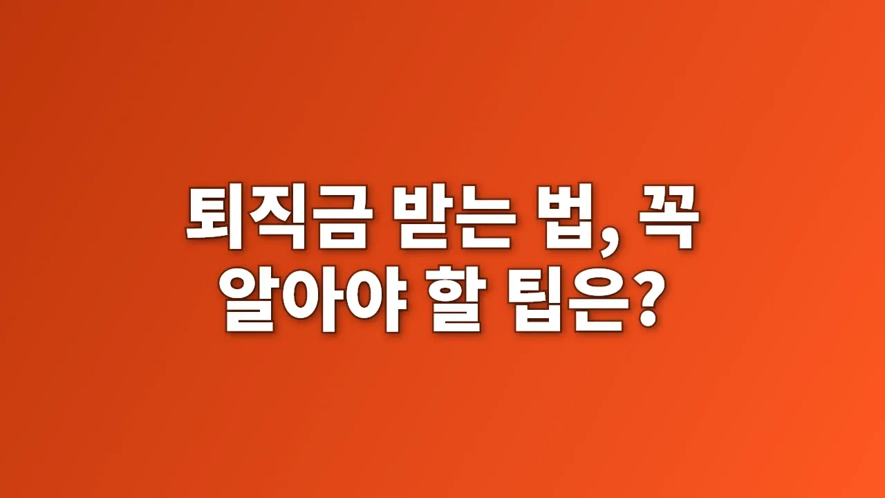 퇴직금 받는 법, 꼭 알아야 할 팁은?